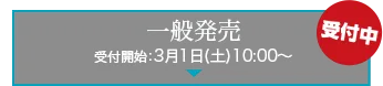 一般発売 受付開始：3月1日(土)10:00～