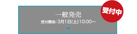 一般発売 受付開始：3月1日(土)10:00～