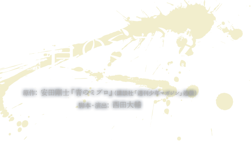 舞台 青のミブロ AO NO MIBURO　原作: 安田剛士『青のミブロ』(講談社「週刊少年マガジン」連載)脚本・演出: 西田大輔